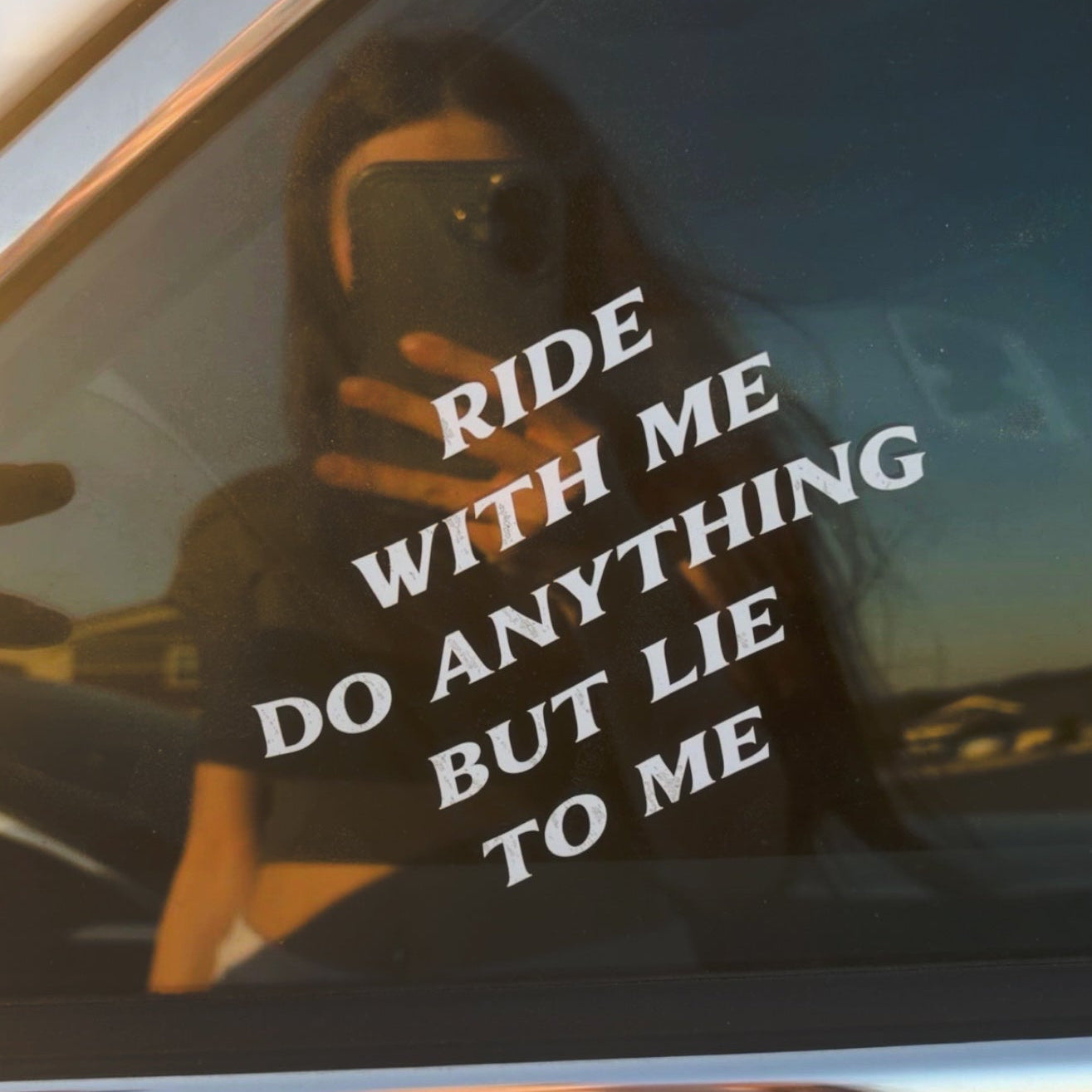 "RIDE WITH ME DO ANYTHING BUT LIE TO ME" DECALS