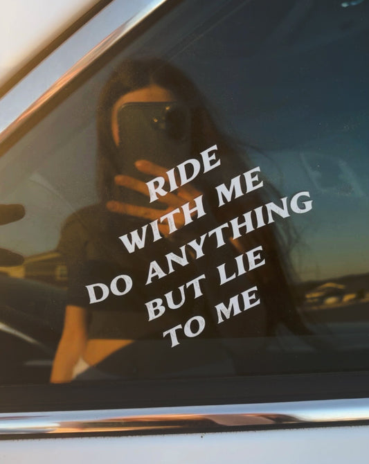 "RIDE WITH ME DO ANYTHING BUT LIE TO ME" DECALS