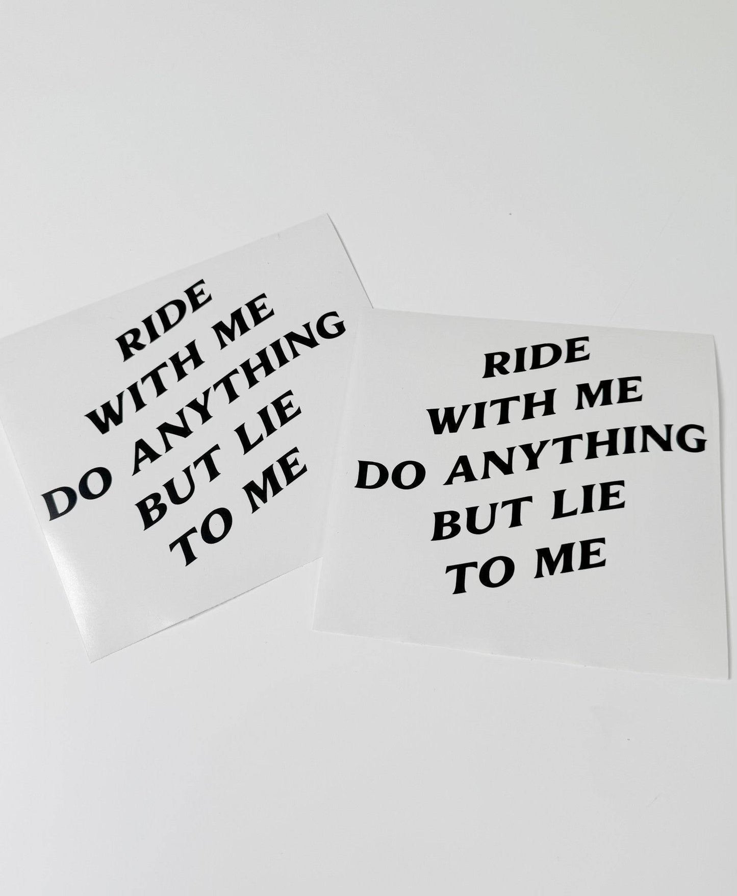 "RIDE WITH ME DO ANYTHING BUT LIE TO ME" DECALS