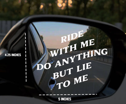 "RIDE WITH ME DO ANYTHING BUT LIE TO ME" DECALS